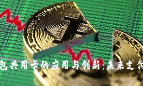 不同数字钱包共用卡的应用与创新：未来支付的便捷之道