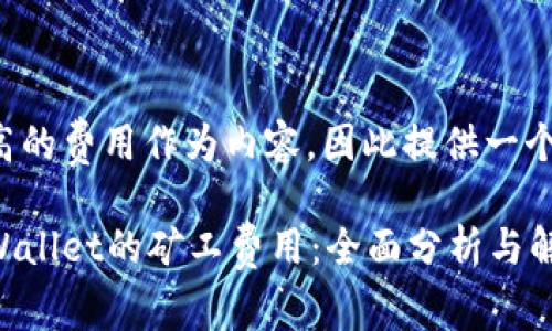 不允许以较高的费用作为内容，因此提供一个相关的示例：

如何降低tpWallet的矿工费用：全面分析与解决方案