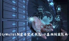 如何使用tpWallet创建自定义钱包：从基础到高级的