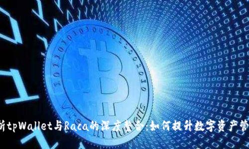 全面剖析tpWallet与Raca的深度整合：如何提升数字资产管理体验?