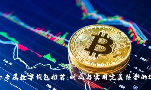 女士专属数字钱包推荐：时尚与实用完美结合的选择