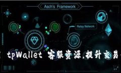如何有效利用 tpWallet 客服资源，提升交易体验与