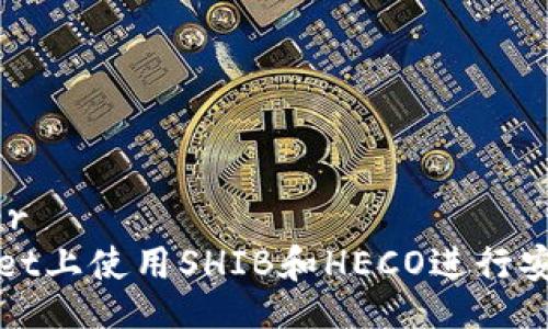 conter/conter
如何在tpWallet上使用SHIB和HECO进行安全交易与投资