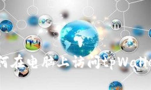 详细教程：如何在电脑上访问tpWallet网页的步骤