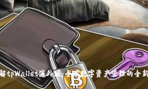 : 详解tpWallet海外版：全球数字资产管理的全新选择