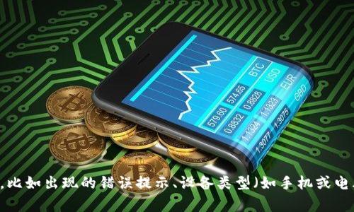 请确认具体情况，tpWallet通常是加密货币钱包，可能因多种原因导致无法打开。请提供更多信息，比如出现的错误提示、设备类型（如手机或电脑）、操作系统等，这样可以更有效地帮助您解决问题。我可以提供一些常见的解决方案，您需要吗？