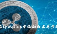 如何在tpWallet中添加白名单步骤详解