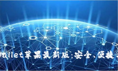全面解析tpWallet苹果最新版：安全、便捷与功能的结合