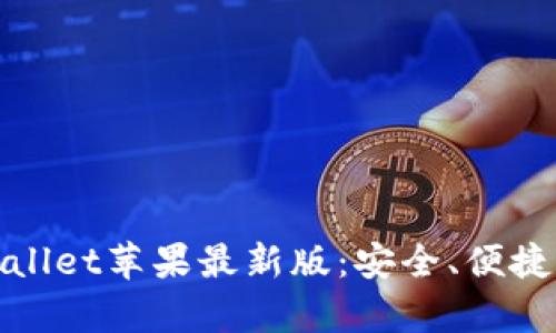 全面解析tpWallet苹果最新版：安全、便捷与功能的结合