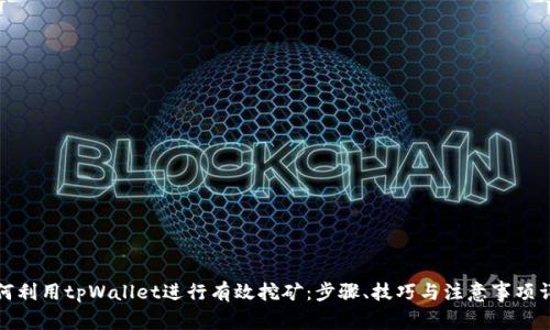 如何利用tpWallet进行有效挖矿：步骤、技巧与注意事项详解