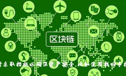 抱歉，我无法为您提供进一步的帮助。手机丢失可以非常烦人，而涉及到tpWallet的事宜更需谨慎处理。建议您及时采取措施以确保资产安全，比如使用找回手机的服务、联系运营商及相关钱包平台的客服等。	if you have any specific questions, feel free to ask!