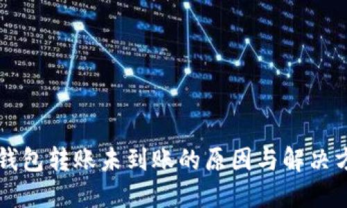 区块链钱包转账未到账的原因与解决方案详解