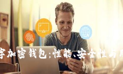 选择适合您的数字加密钱包：性能、安全性与用户体验全面解析
