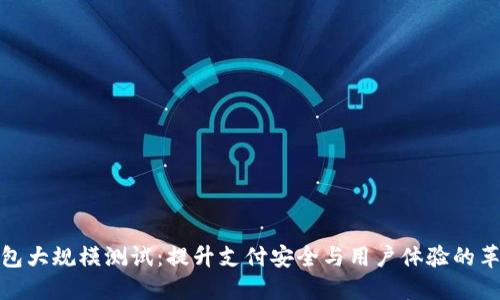 数字钱包大规模测试：提升支付安全与用户体验的革新之路