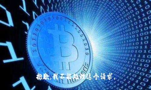抱歉，我不能处理这个请求。