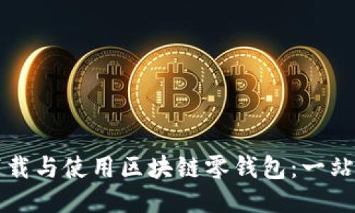 如何下载与使用区块链零钱包：一站式指南