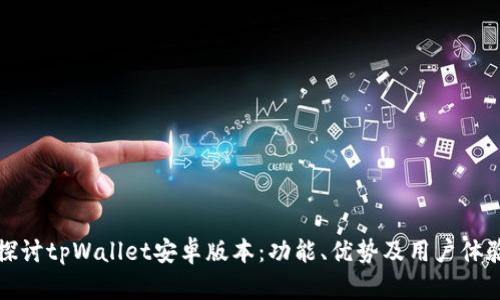 全面探讨tpWallet安卓版本：功能、优势及用户体验分析