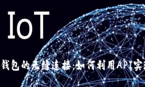 区块链技术与数字货币钱包的无缝连接：如何利用API实现安全、高效的资产管理