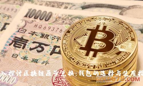 深入探讨区块链原子兑换：钱包的选择与使用指南
