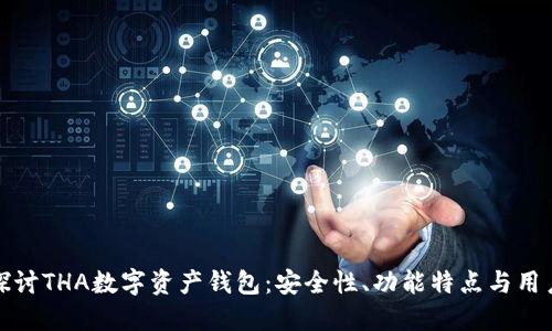 深入探讨THA数字资产钱包：安全性、功能特点与用户体验