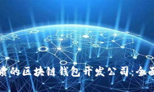 如何选择优质的区块链钱包开发公司：全面指南与推荐