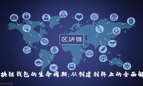 区块链钱包的生命周期：从创建到终止的全面解析