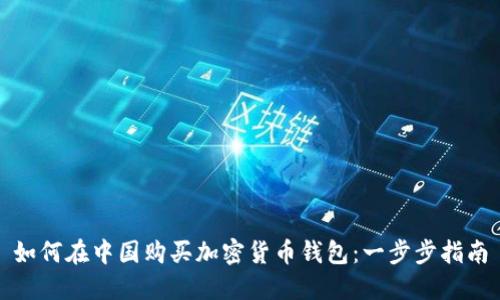 如何在中国购买加密货币钱包：一步步指南