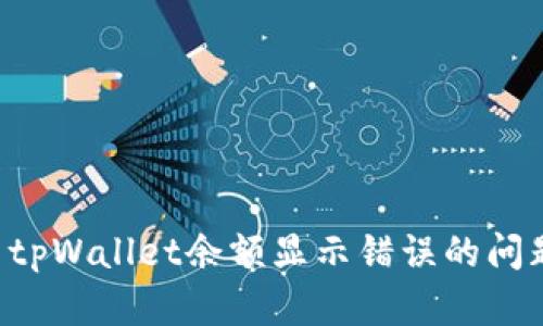 如何有效解决tpWallet余额显示错误的问题：步骤与技巧