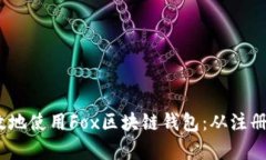 如何安全、高效地使用Fox区块链钱包：从注册到
