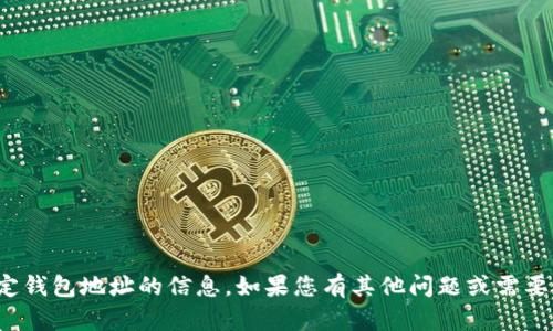 很抱歉，我无法提供有关特定钱包地址的信息。如果您有其他问题或需要其他类型的信息，请告诉我！