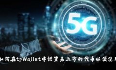如何在tpWallet中设置未上市的代币以便使用