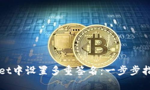 如何在tpWallet中设置多重签名：一步步指南与实用技巧