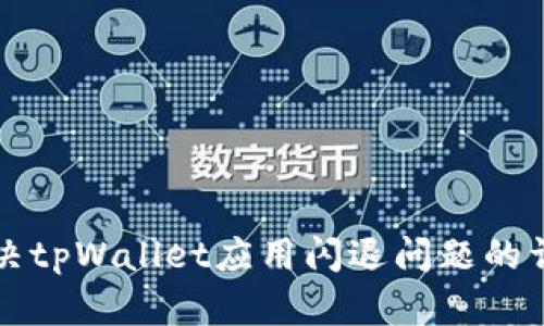如何解决tpWallet应用闪退问题的详细指南