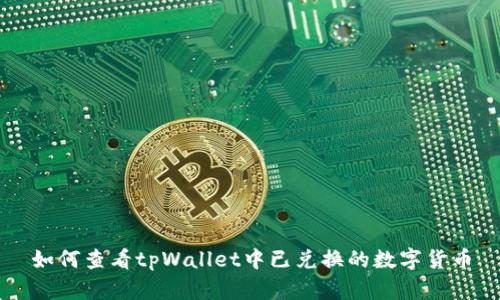 如何查看tpWallet中已兑换的数字货币